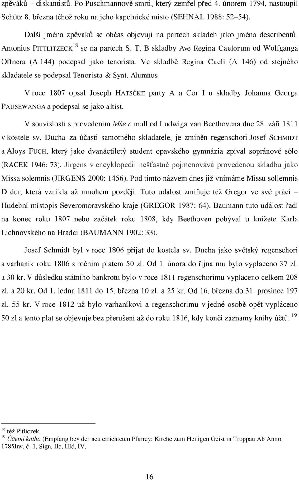 Antonius PITTLITZECK 18 se na partech S, T, B skladby Ave Regina Caelorum od Wolfganga Offnera (A 144) podepsal jako tenorista.