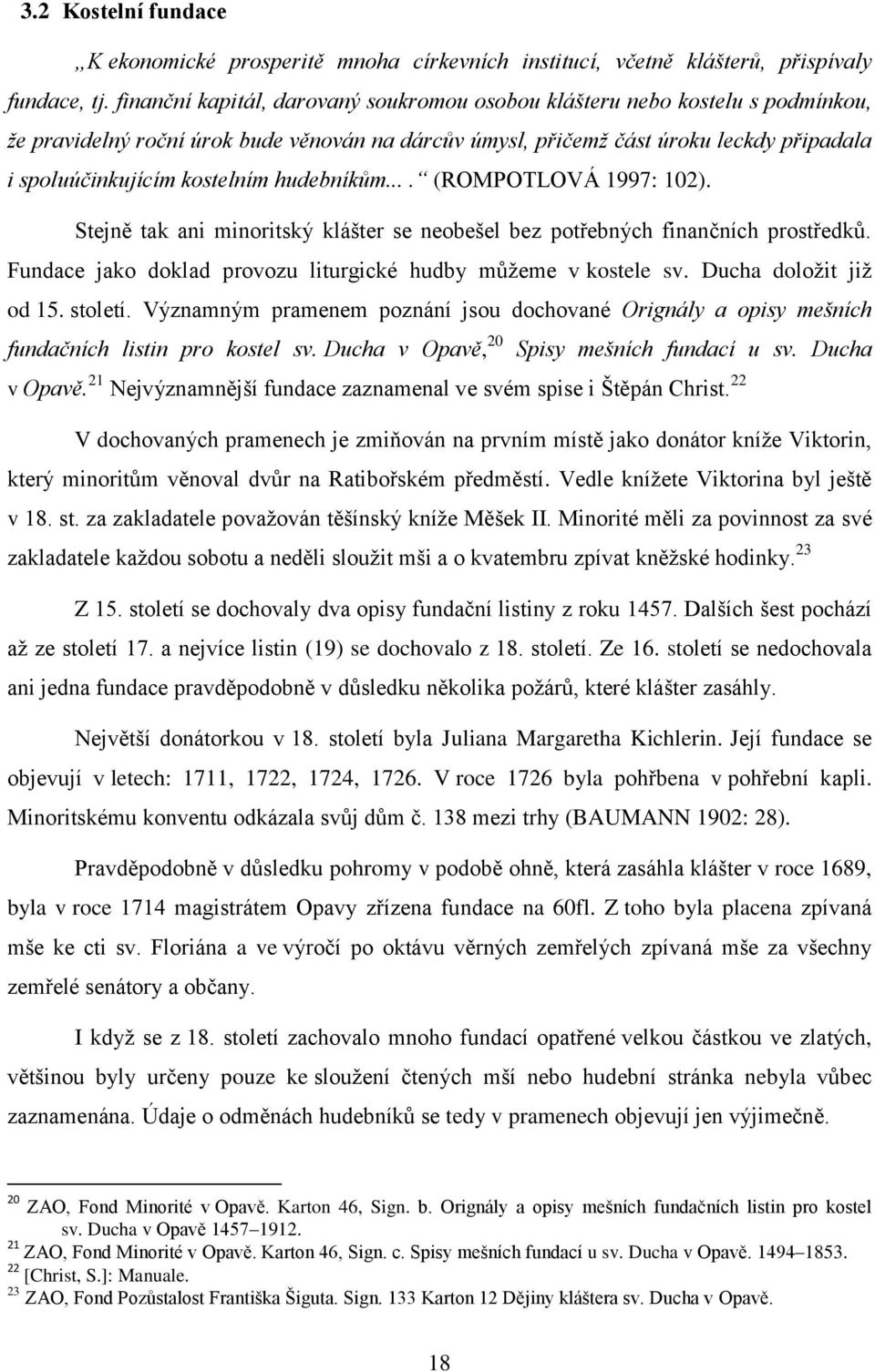 hudebníkům.... (ROMPOTLOVÁ 1997: 102). Stejně tak ani minoritský klášter se neobešel bez potřebných finančních prostředků. Fundace jako doklad provozu liturgické hudby můžeme v kostele sv.