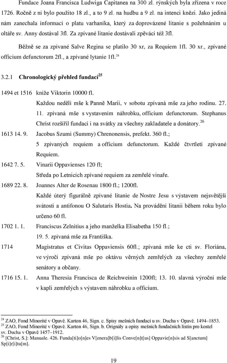 Běžně se za zpívané Salve Regina se platilo 30 xr, za Requiem 1fl. 30 xr., zpívané officium defunctorum 2fl., a zpívané lytanie 1fl. 24 3.2.1 Chronologický přehled fundací 25 1494 et 1516 kníže Viktorin 10000 fl.