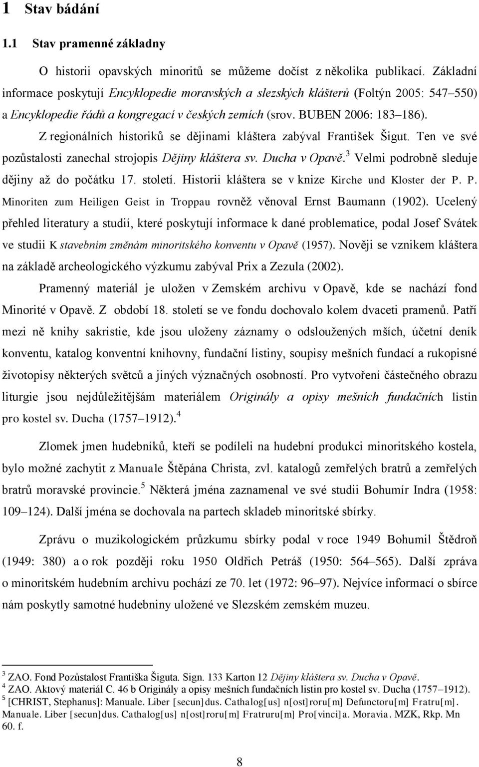 Z regionálních historiků se dějinami kláštera zabýval František Šigut. Ten ve své pozůstalosti zanechal strojopis Dějiny kláštera sv. Ducha v Opavě. 3 Velmi podrobně sleduje dějiny až do počátku 17.