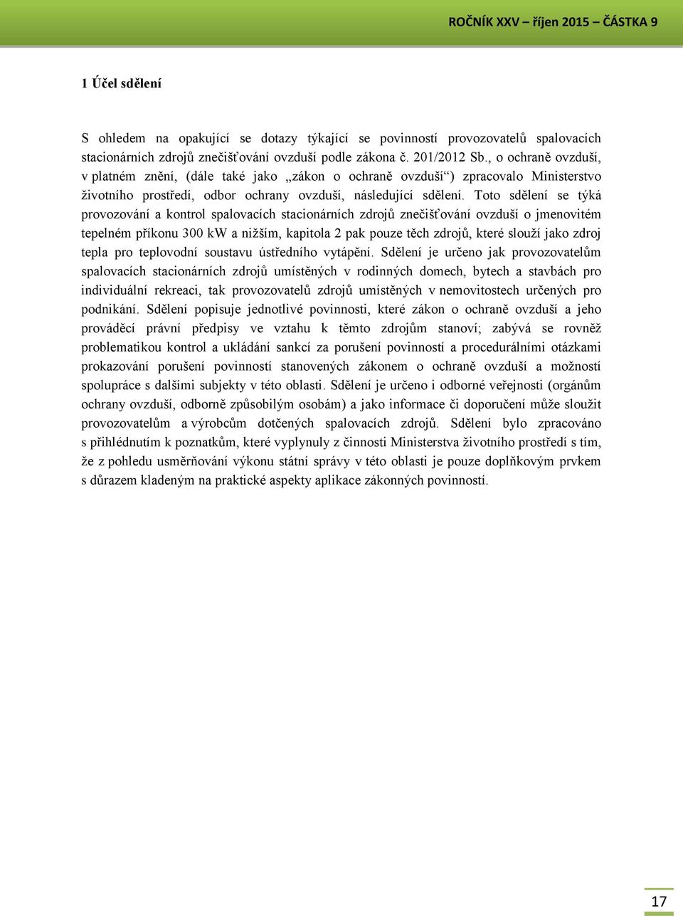 Toto sdělení se týká provozování a kontrol spalovacích stacionárních zdrojů znečišťování ovzduší o jmenovitém tepelném příkonu 300 kw a nižším, kapitola 2 pak pouze těch zdrojů, které slouží jako