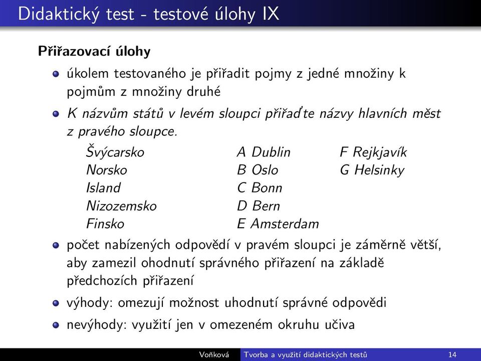 Švýcarsko A Dublin F Rejkjavík Norsko B Oslo G Helsinky Island C Bonn Nizozemsko D Bern Finsko E Amsterdam počet nabízených odpovědí v pravém