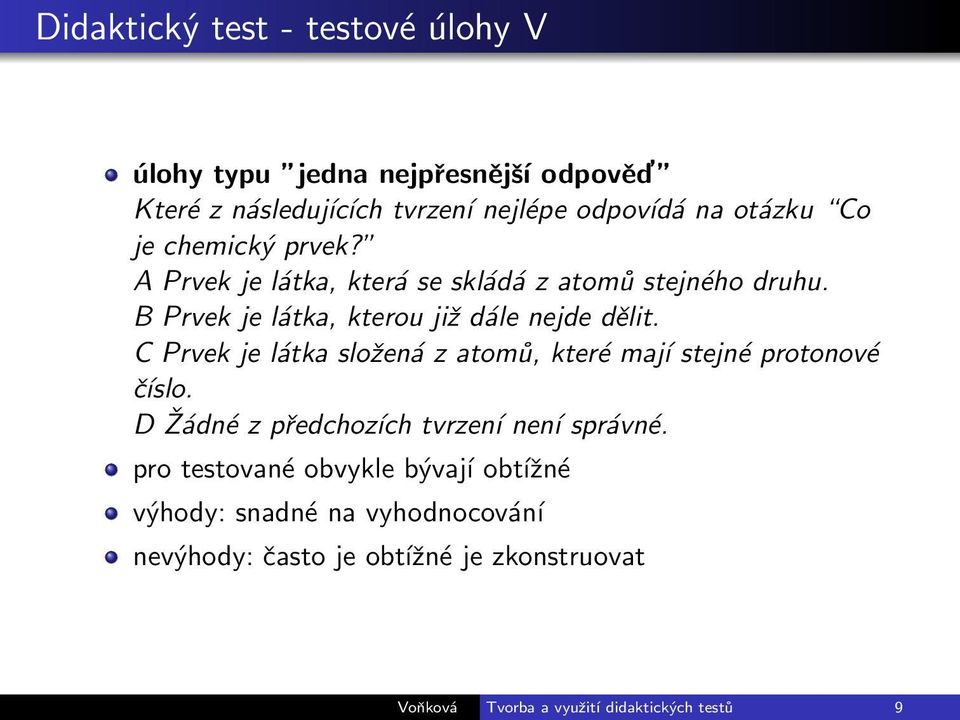 C Prvek je látka složená z atomů, které mají stejné protonové číslo. D Žádné z předchozích tvrzení není správné.