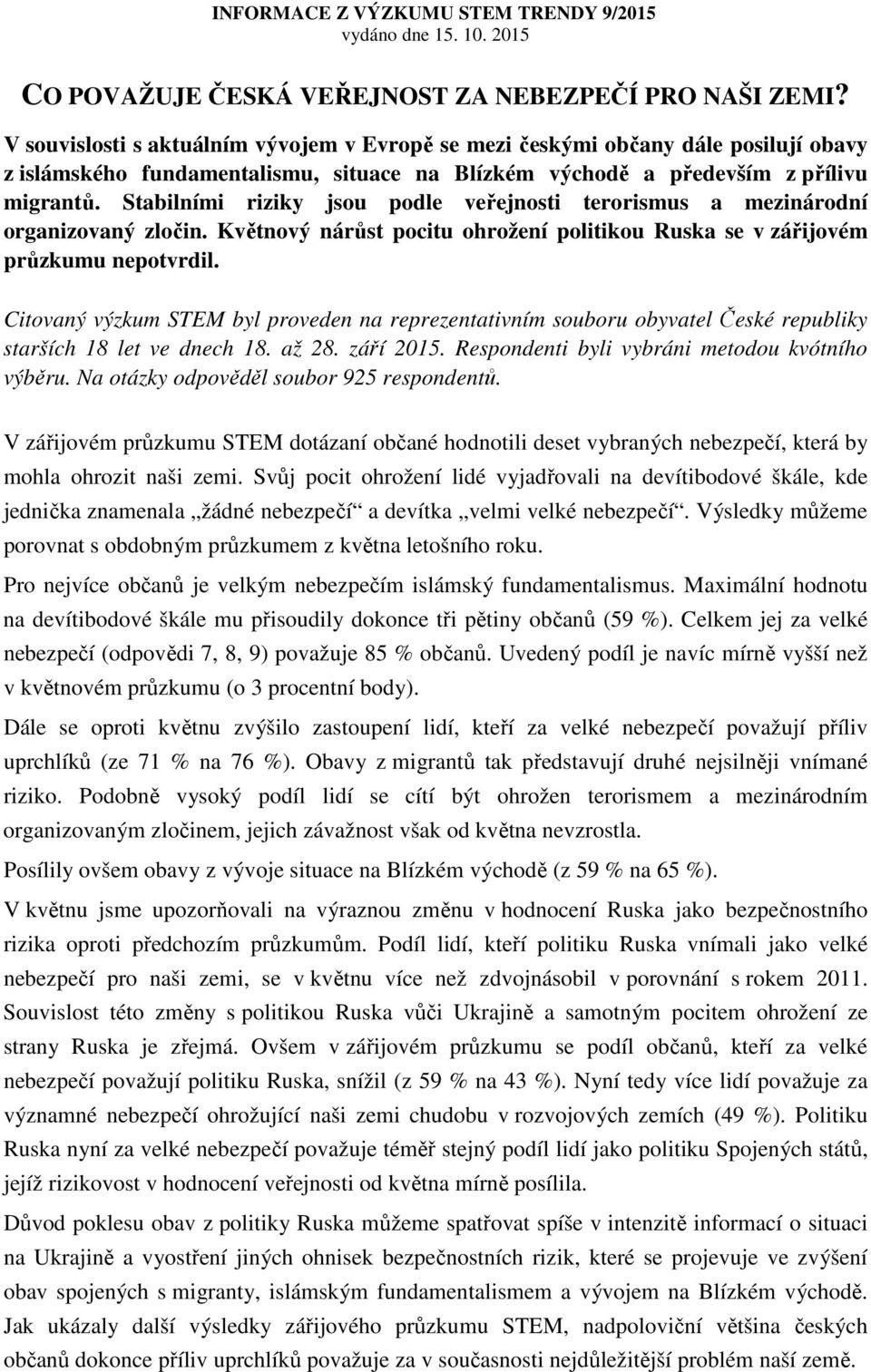 Stabilními riziky jsou podle veřejnosti terorismus a mezinárodní organizovaný zločin. Květnový nárůst pocitu ohrožení politikou Ruska se v zářijovém průzkumu nepotvrdil.