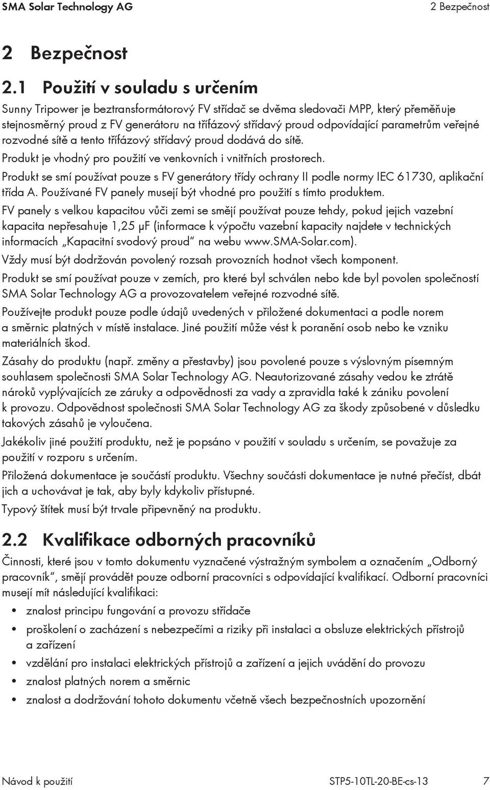 parametrům veřejné rozvodné sítě a tento třífázový střídavý proud dodává do sítě. Produkt je vhodný pro použití ve venkovních i vnitřních prostorech.