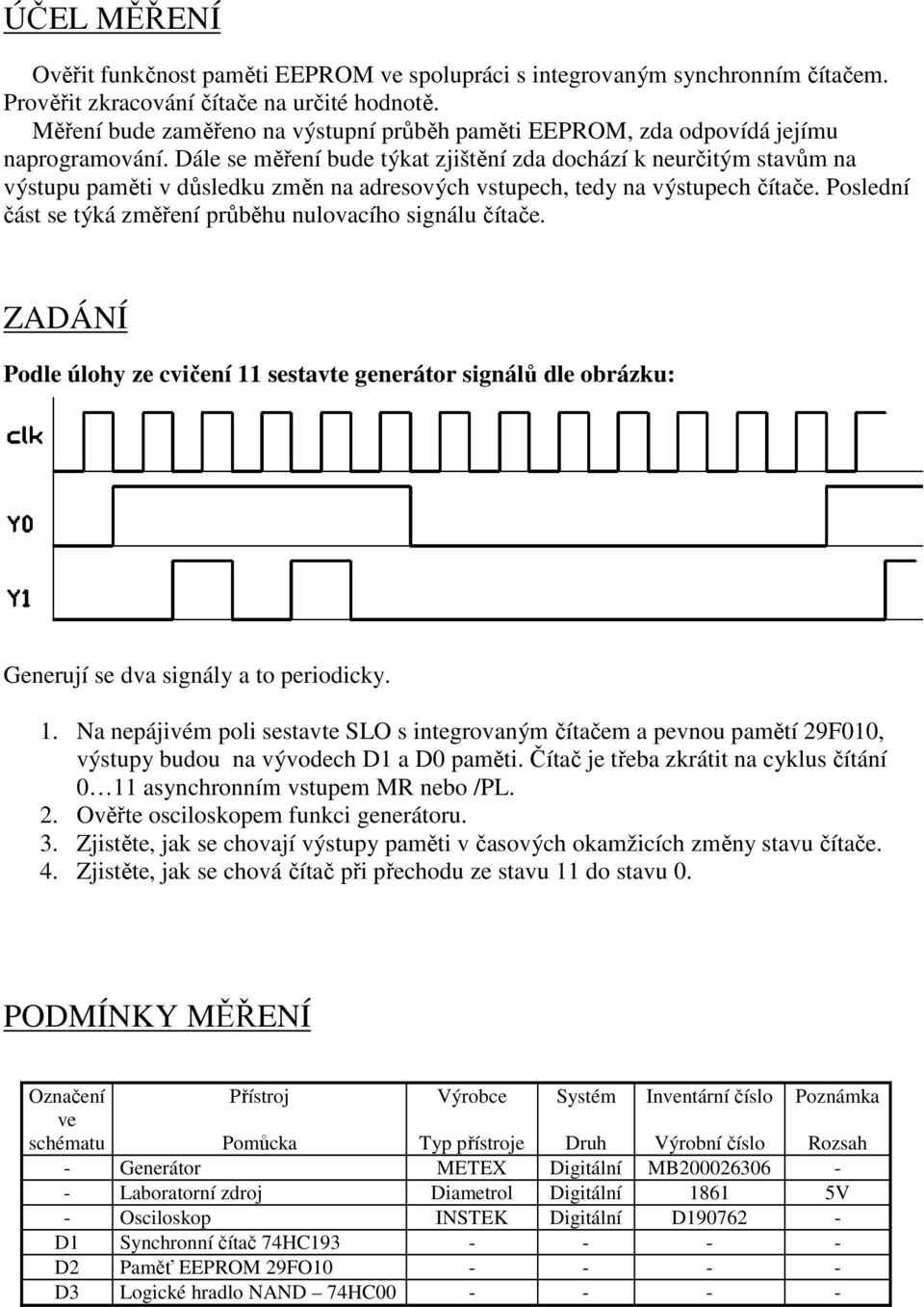 Dále se měření bude týkat zjištění zda dochází k neurčitým stavům na výstupu paměti v důsledku změn na adresových vstupech, tedy na výstupech čítače.