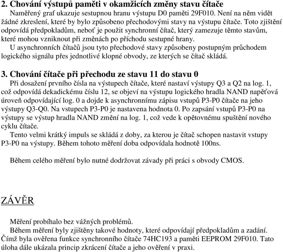 Toto zjištění odpovídá předpokladům, neboť je použit synchronní čítač, který zamezuje těmto stavům, které mohou vzniknout při změnách po příchodu sestupné hrany.