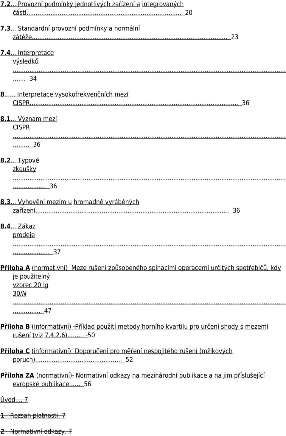 .. 37 Příloha A (normativní) Meze rušení způsobeného spínacími operacemi určitých spotřebičů, kdy je použitelný vzorec 20 lg 30/N.