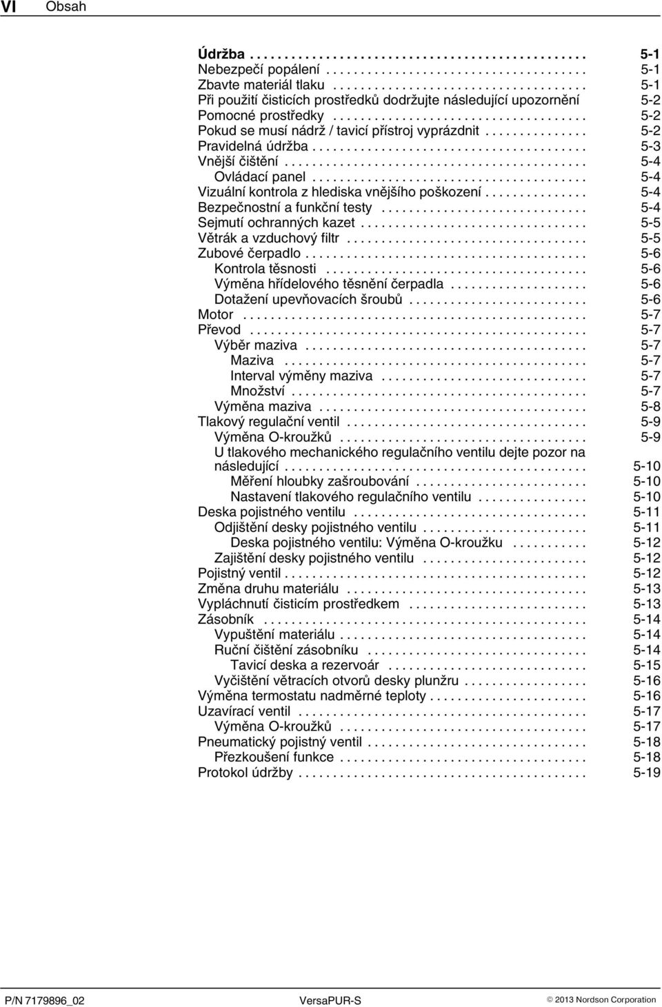 .. 5 4 Bezpečnostní a funkční testy... 5 4 Sejmutí ochranných kazet... 5 5 Větrák a vzduchový filtr... 5 5 Zubové čerpadlo... 5 6 Kontrola těsnosti... 5 6 Výměna hřídelového těsnění čerpadla.