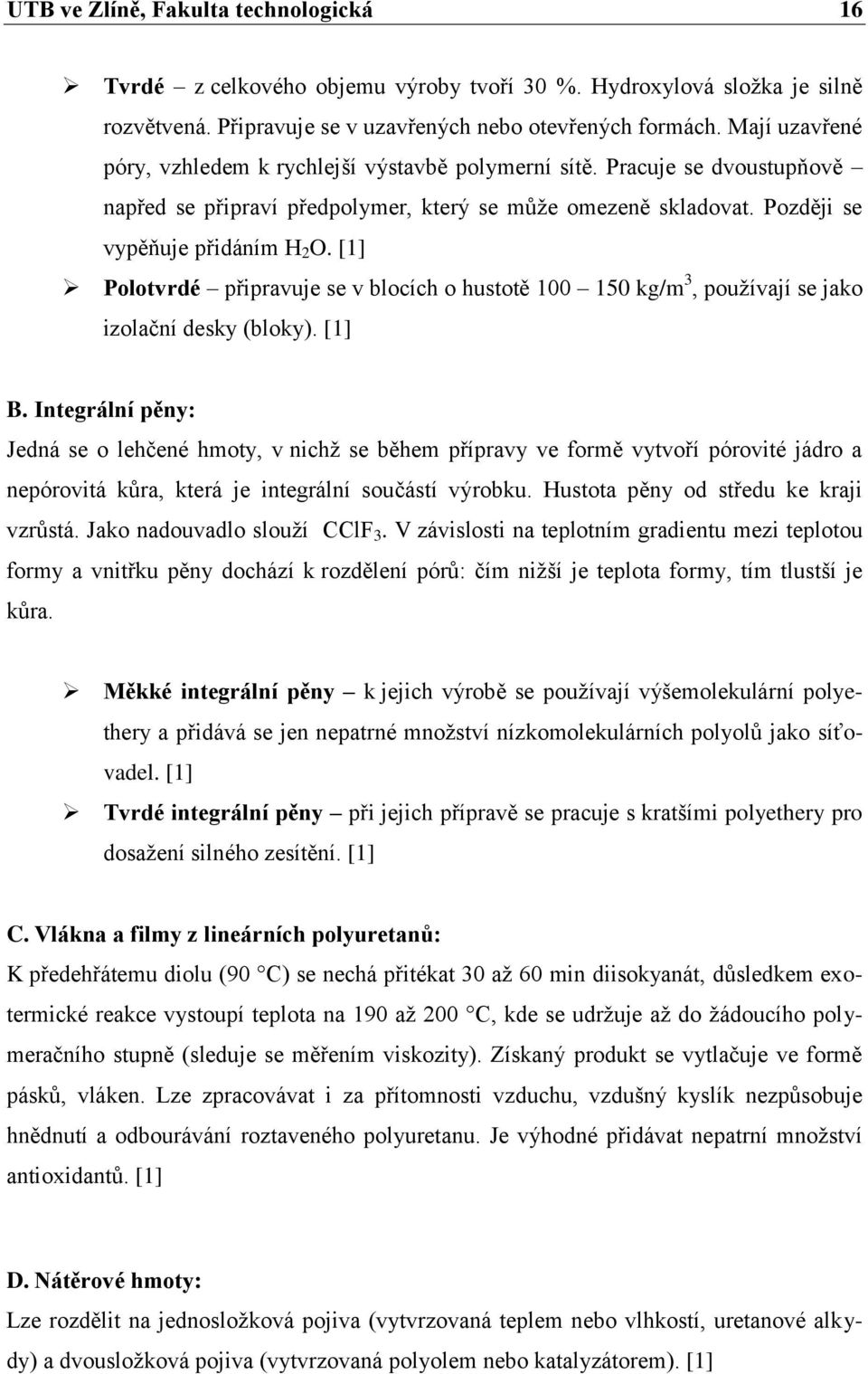 [1] Polotvrdé připravuje se v blocích o hustotě 100 150 kg/m 3, pouţívají se jako izolační desky (bloky). [1] B.