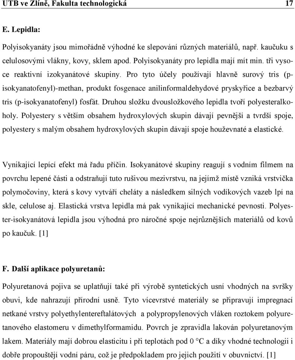 Pro tyto účely pouţívají hlavně surový tris (pisokyanatofenyl)-methan, produkt fosgenace anilinformaldehydové pryskyřice a bezbarvý tris (p-isokyanatofenyl) fosfát.