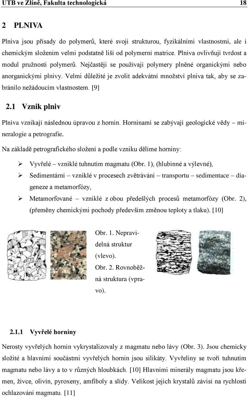 Velmi důleţité je zvolit adekvátní mnoţství plniva tak, aby se zabránilo neţádoucím vlastnostem. [9] 2.1 Vznik plniv Plniva vznikají následnou úpravou z hornin.