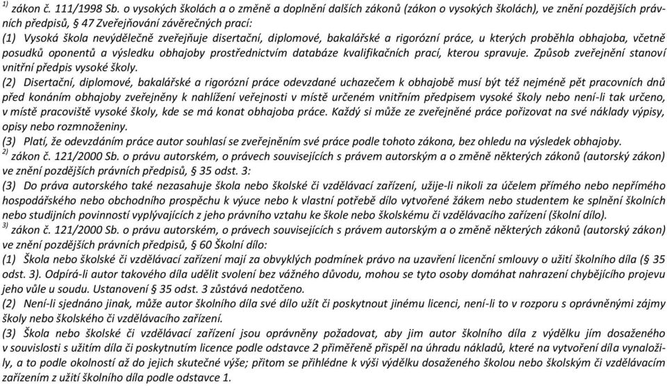 disertační, diplomové, bakalářské a rigorózní práce, u kterých proběhla obhajoba, včetně posudků oponentů a výsledku obhajoby prostřednictvím databáze kvalifikačních prací, kterou spravuje.