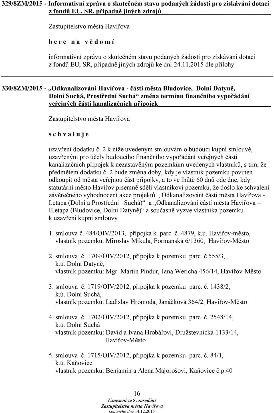 2015 dle přílohy 330/8ZM/2015 - Odkanalizování Havířova - části města Bludovice, Dolní Datyně, Dolní Suchá, Prostřední Suchá změna termínu finančního vypořádání veřejných částí kanalizačních přípojek