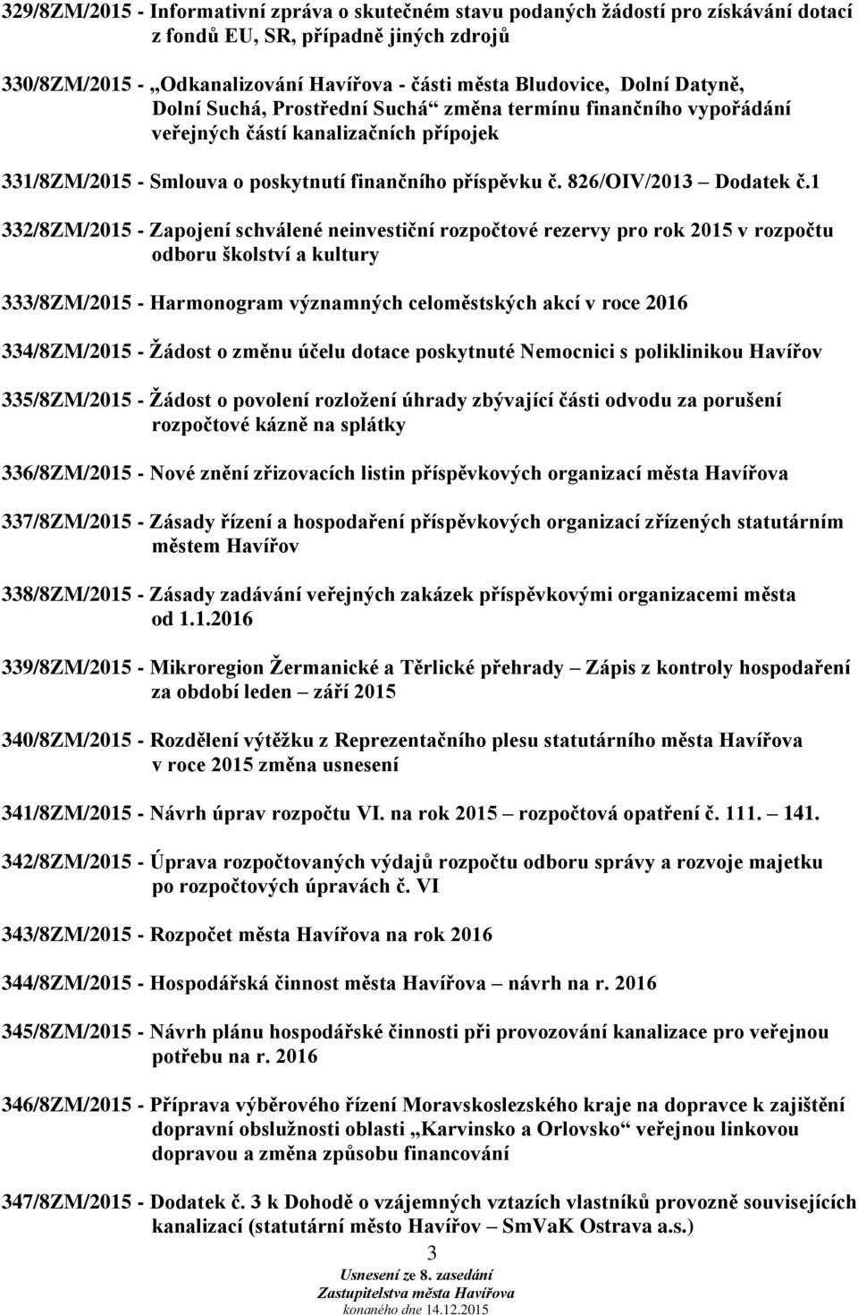 1 332/8ZM/2015 - Zapojení schválené neinvestiční rozpočtové rezervy pro rok 2015 v rozpočtu odboru školství a kultury 333/8ZM/2015 - Harmonogram významných celoměstských akcí v roce 2016 334/8ZM/2015