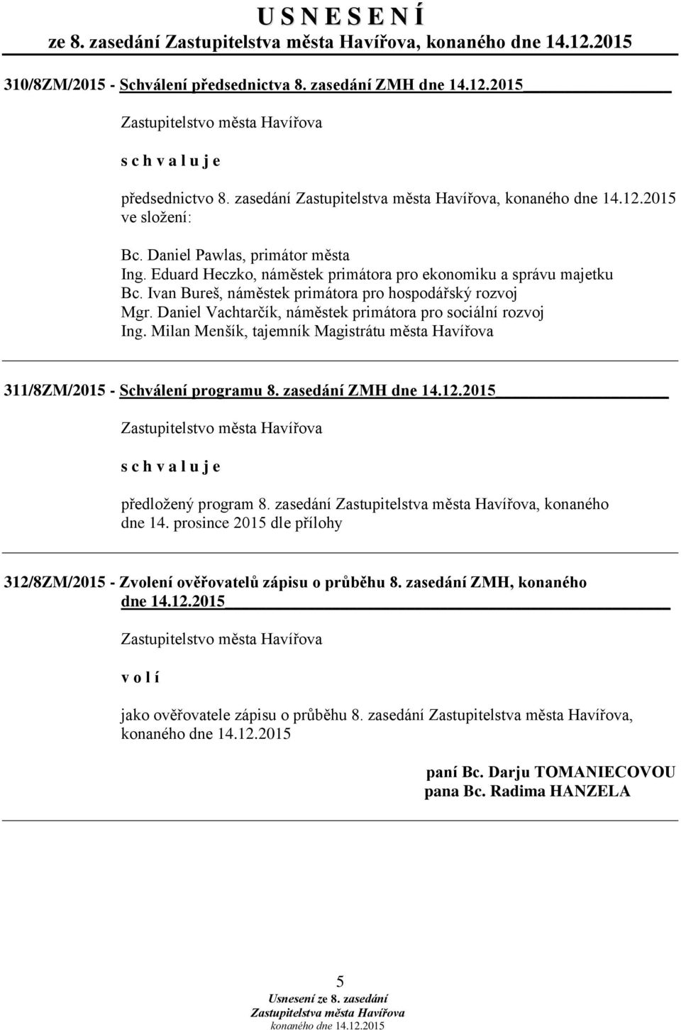 Milan Menšík, tajemník Magistrátu města Havířova 311/8ZM/2015 - Schválení programu 8. zasedání ZMH dne 14.12.2015 předložený program 8. zasedání, konaného dne 14.