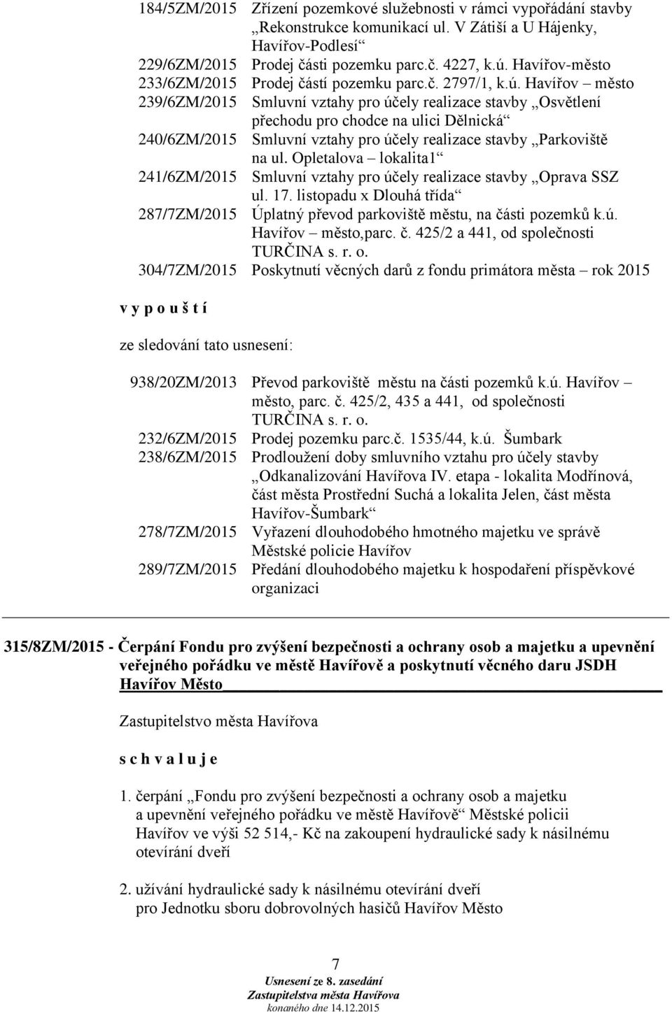 Havířov město 239/6ZM/2015 Smluvní vztahy pro účely realizace stavby Osvětlení přechodu pro chodce na ulici Dělnická 240/6ZM/2015 Smluvní vztahy pro účely realizace stavby Parkoviště na ul.