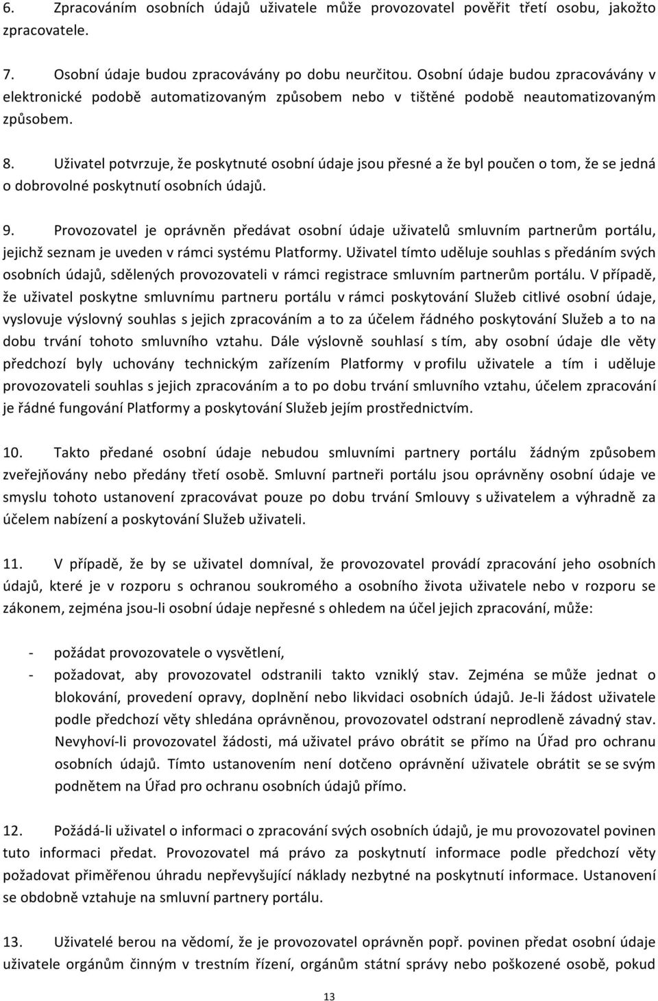 Uživatel potvrzuje, že poskytnuté osobní údaje jsou přesné a že byl poučen o tom, že se jedná o dobrovolné poskytnutí osobních údajů. 9.