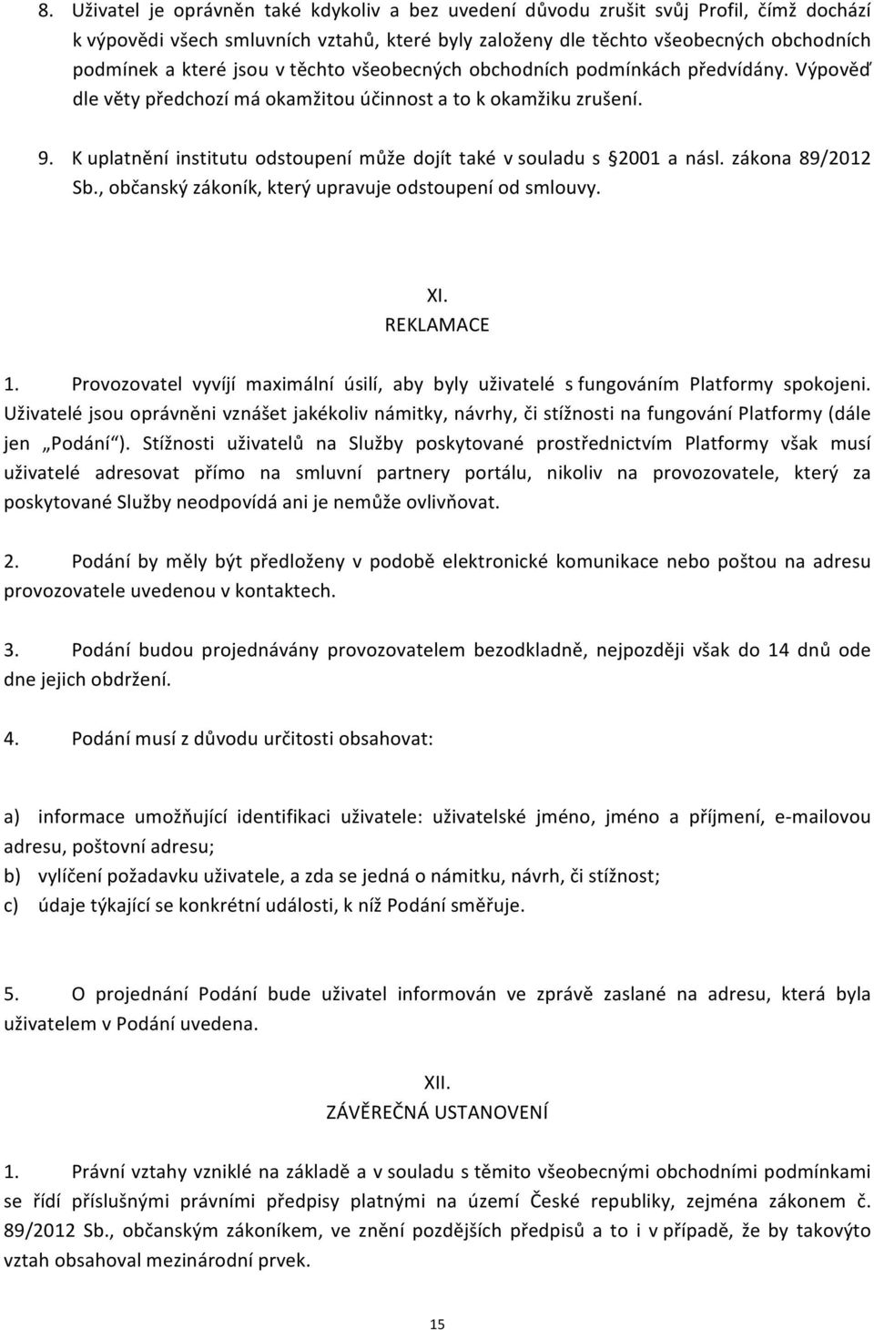 K uplatnění institutu odstoupení může dojít také v souladu s 2001 a násl. zákona 89/2012 Sb., občanský zákoník, který upravuje odstoupení od smlouvy. XI. REKLAMACE 1.