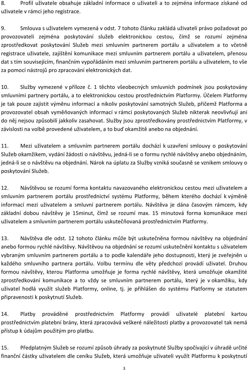 portálu a uživatelem a to včetně registrace uživatele, zajištění komunikace mezi smluvním partnerem portálu a uživatelem, přenosu dat s tím souvisejícím, finančním vypořádáním mezi smluvním partnerem