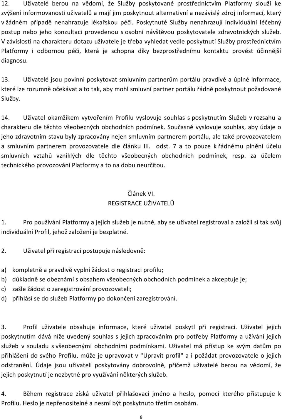 V závislosti na charakteru dotazu uživatele je třeba vyhledat vedle poskytnutí Služby prostřednictvím Platformy i odbornou péči, která je schopna díky bezprostřednímu kontaktu provést účinnější