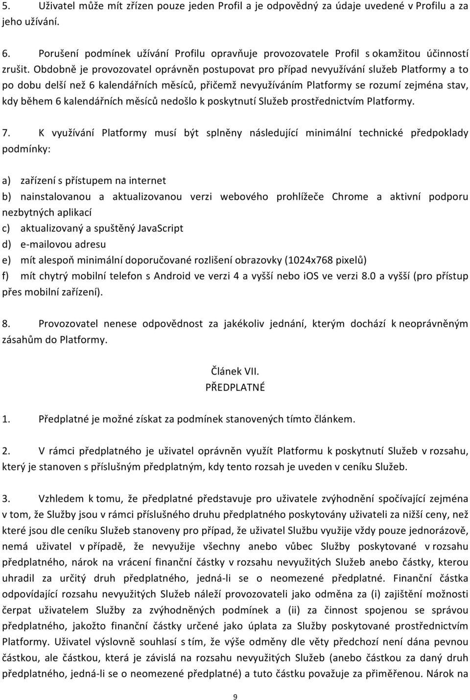 Obdobně je provozovatel oprávněn postupovat pro případ nevyužívání služeb Platformy a to po dobu delší než 6 kalendářních měsíců, přičemž nevyužíváním Platformy se rozumí zejména stav, kdy během 6