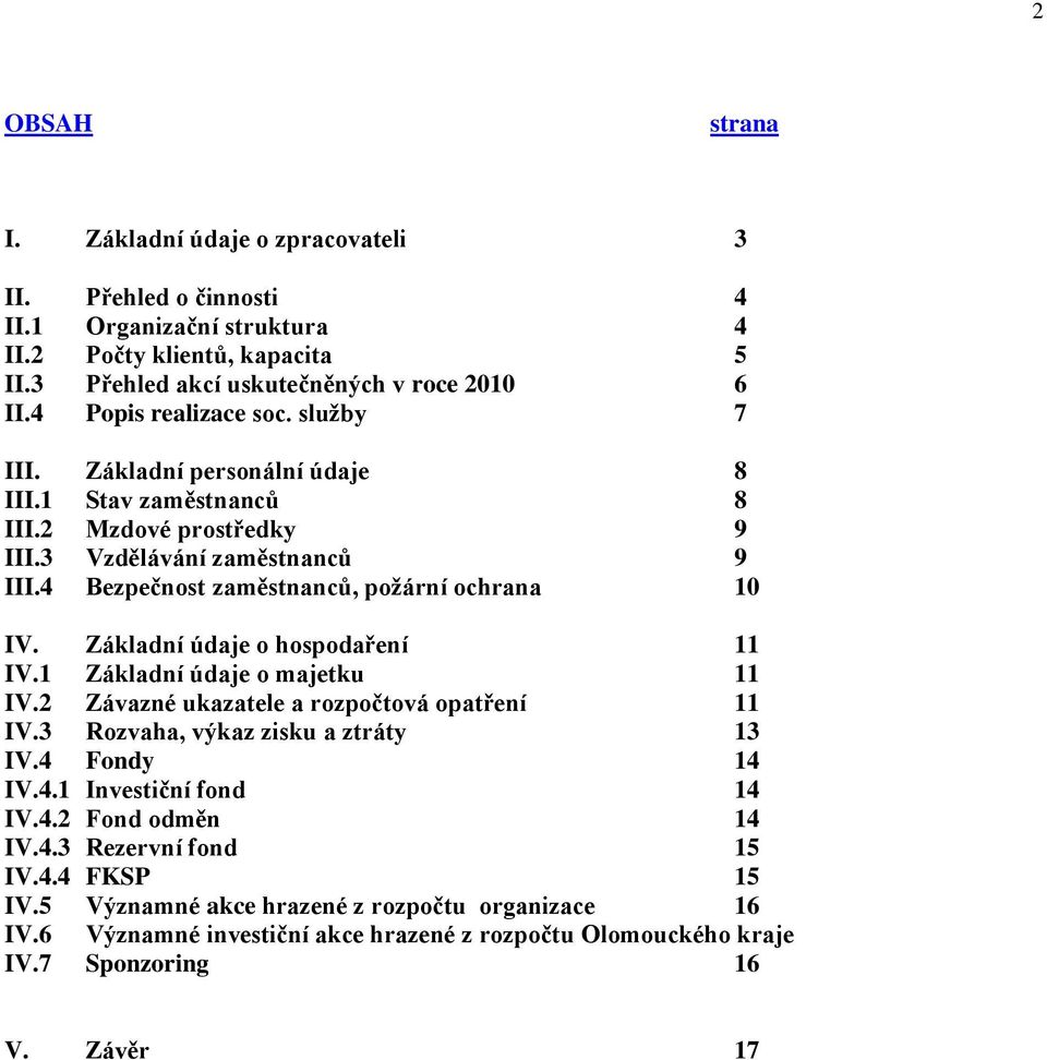 4 Bezpečnost zaměstnanců, požární ochrana 10 IV. Základní údaje o hospodaření 11 IV.1 Základní údaje o majetku 11 IV.2 Závazné ukazatele a rozpočtová opatření 11 IV.