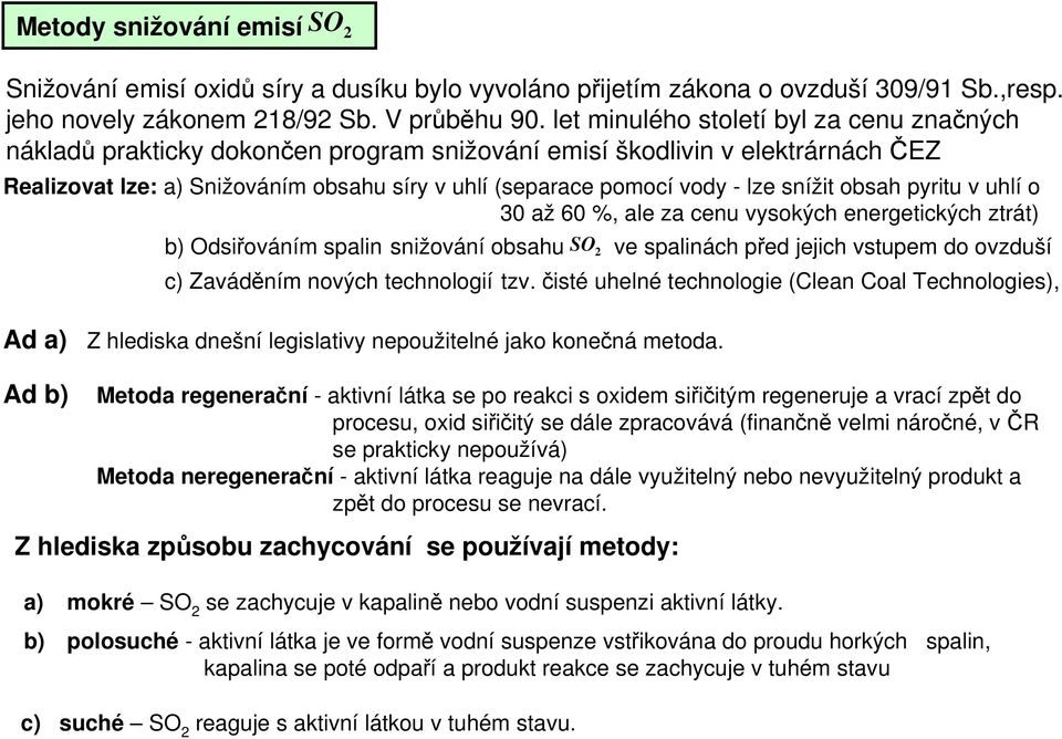 snížit obsah pyritu v uhlí o 30 až 60 %, ale za cenu vysokých energetických ztrát) b) Odsiřováním spalin snižování obsahu SO ve spalinách před jejich vstupem do ovzduší c) Zaváděním nových