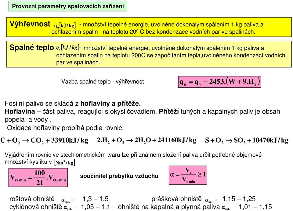 Spalné teplo [ ] q v kj / kg - množství tepelné energie, uvolněné dokonalým spálením 1 kg paliva a ochlazením spalin na teplotu 00C se započítáním tepla,uvolněného kondenzací vodních par ve  Vazba