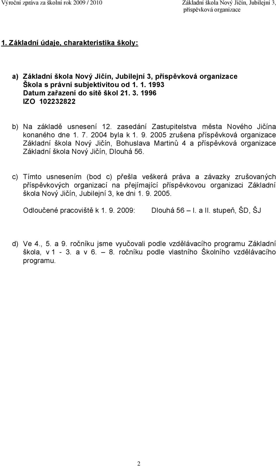 c) Tímto usnesením (bod c) přešla veškerá práva a závazky zrušovaných příspěvkových organizací na přejímající příspěvkovou organizaci Základní škola Nový Jičín, Jubilejní 3, ke dni 1. 9. 2005.