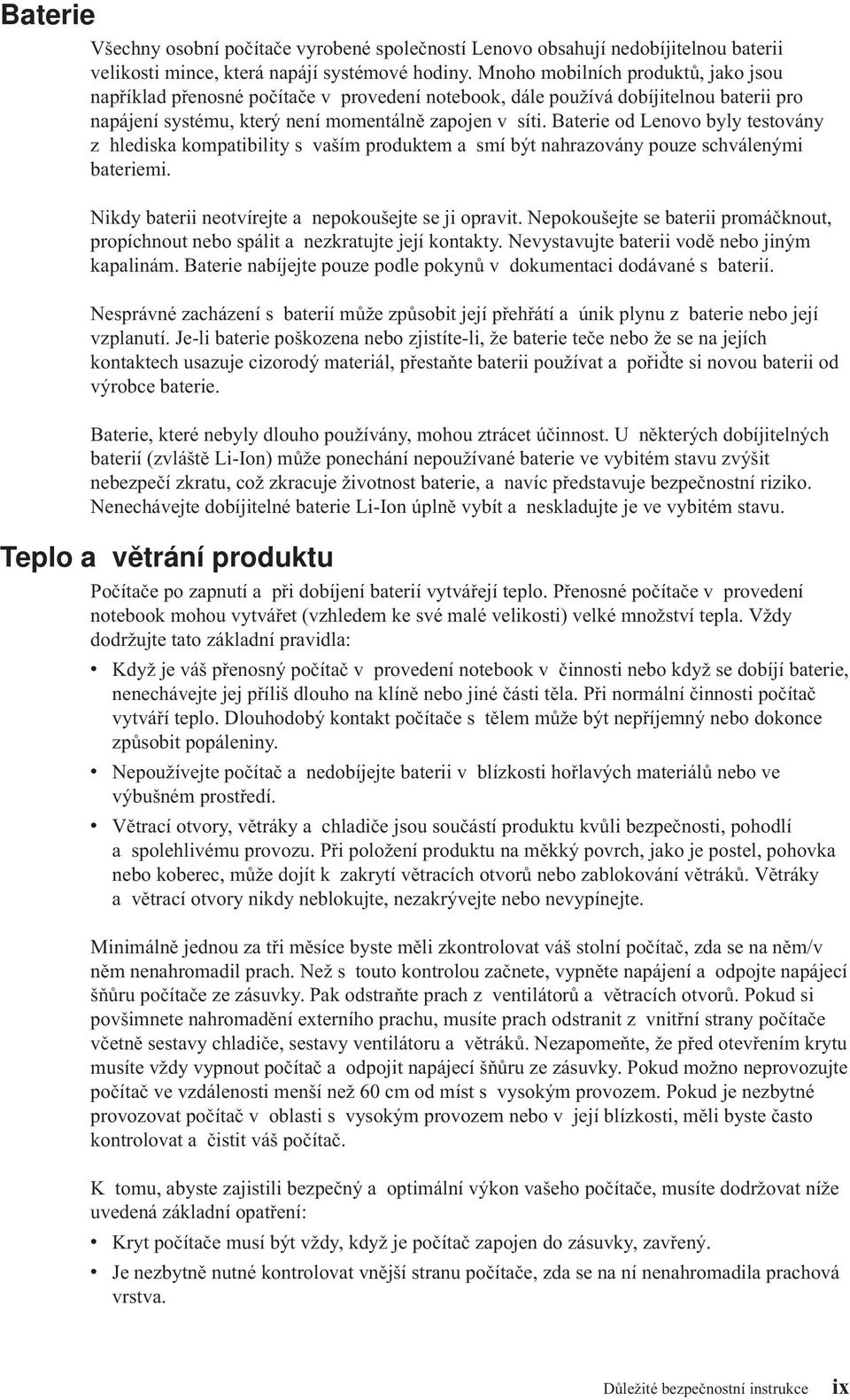 Baterie od Lenovo byly testovány z hlediska kompatibility s vaším produktem a smí být nahrazovány pouze schválenými bateriemi. Nikdy baterii neotvírejte a nepokoušejte se ji opravit.