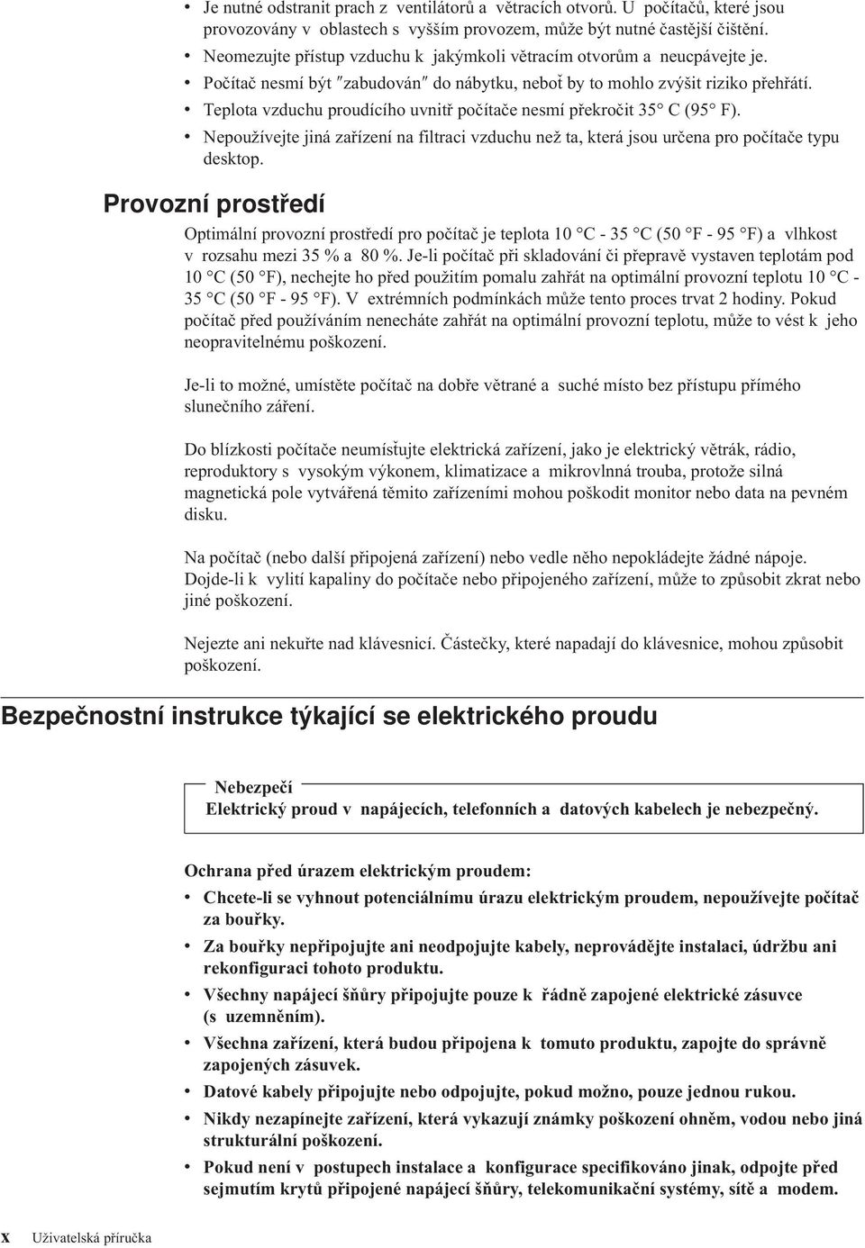 v Teplota vzduchu proudícího uvnitř počítače nesmí překročit 35 C (95 F). v Nepoužívejte jiná zařízení na filtraci vzduchu než ta, která jsou určena pro počítače typu desktop.