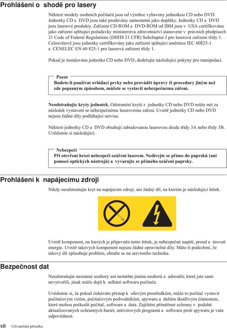 Zařízení CD-ROM a DVD-ROM od IBM jsou v USA certifikována jako zařízení splňující požadavky ministerstva zdravotnictví stanovené v právních předpisech 21 Code of Federal Regulations (DHHS 21 CFR)