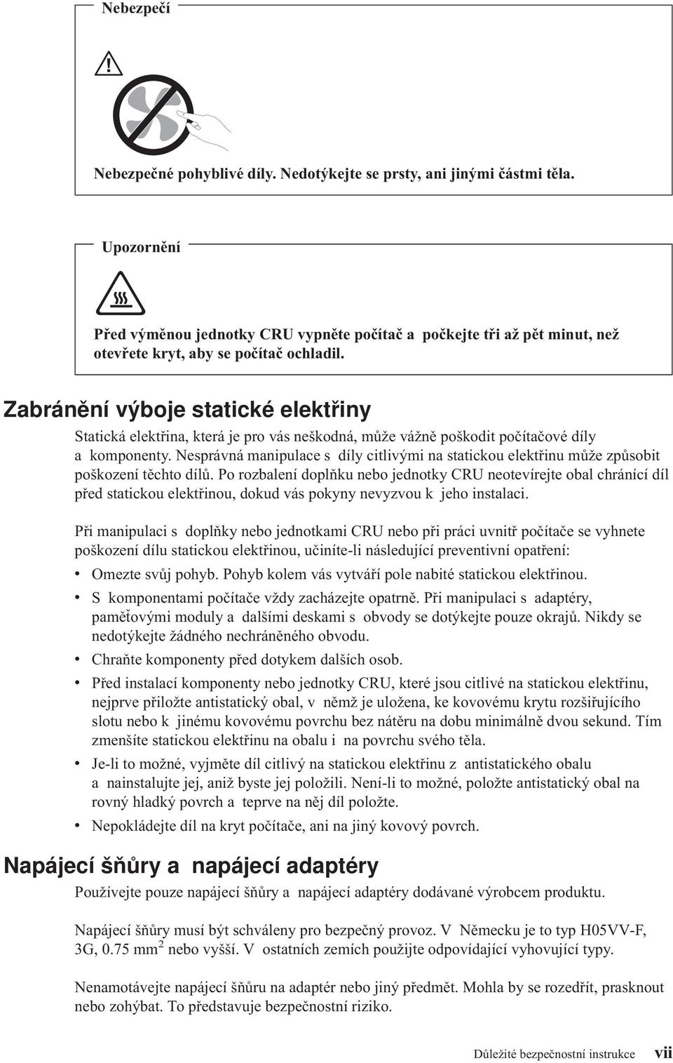 Zabránění výboje statické elektřiny Statická elektřina, která je pro vás neškodná, může vážně poškodit počítačové díly a komponenty.