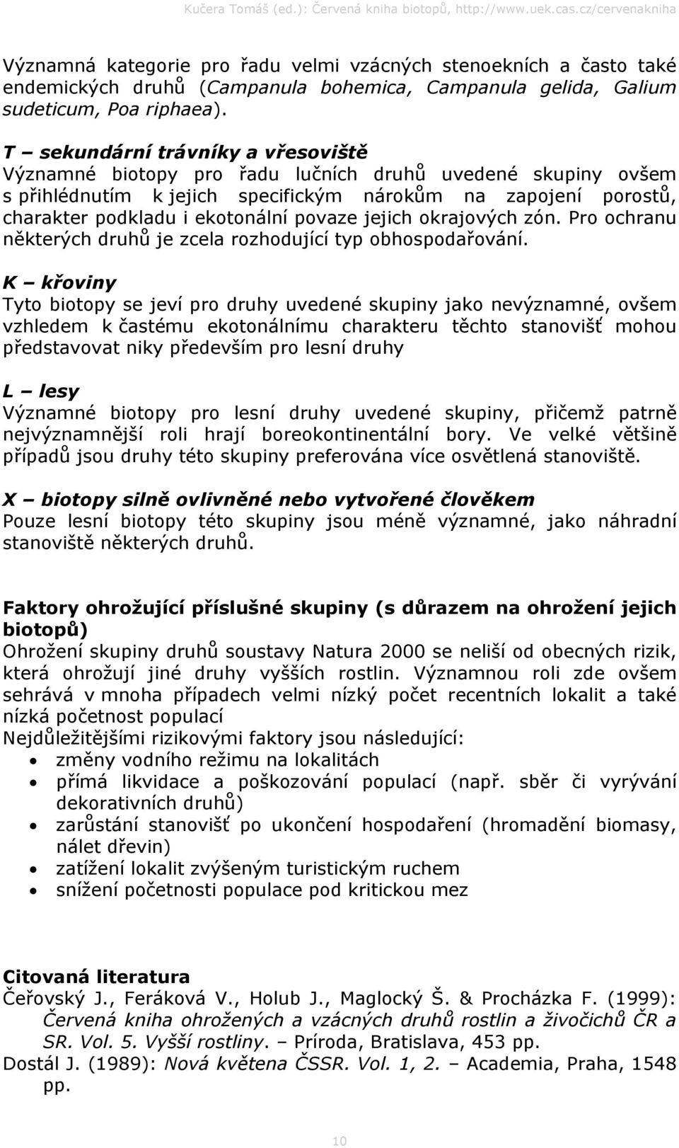 povaze jejich okrajových zón. Pro ochranu některých druhů je zcela rozhodující typ obhospodařování.