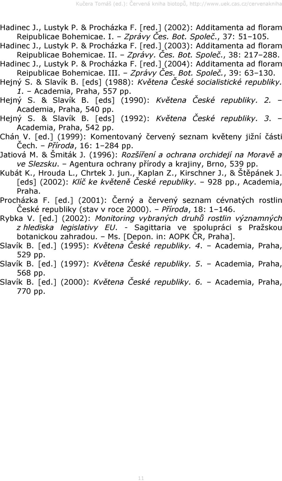 & Slavík B. [eds] (1988): Květena České socialistické republiky. 1. Academia, Praha, 557 pp. Hejný S. & Slavík B. [eds] (1990): Květena České republiky. 2. Academia, Praha, 540 pp. Hejný S. & Slavík B. [eds] (1992): Květena České republiky.