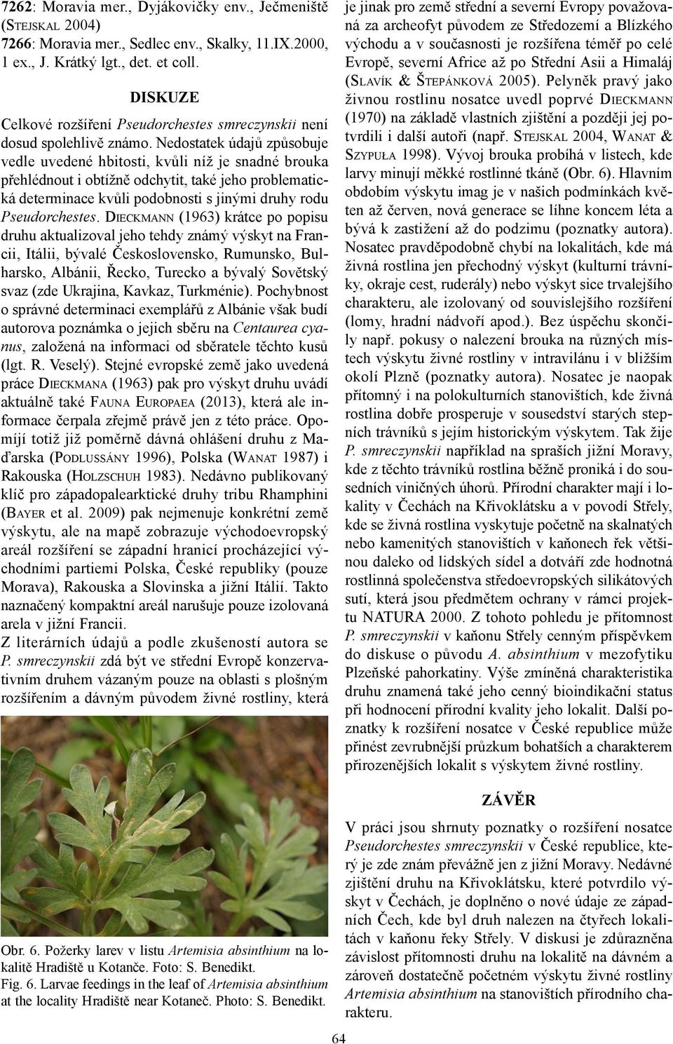 Nedostatek údajů způsobuje vedle uvedené hbitosti, kvůli níž je snadné brouka přehlédnout i obtížně odchytit, také jeho problematická determinace kvůli podobnosti s jinými druhy rodu Pseudorchestes.