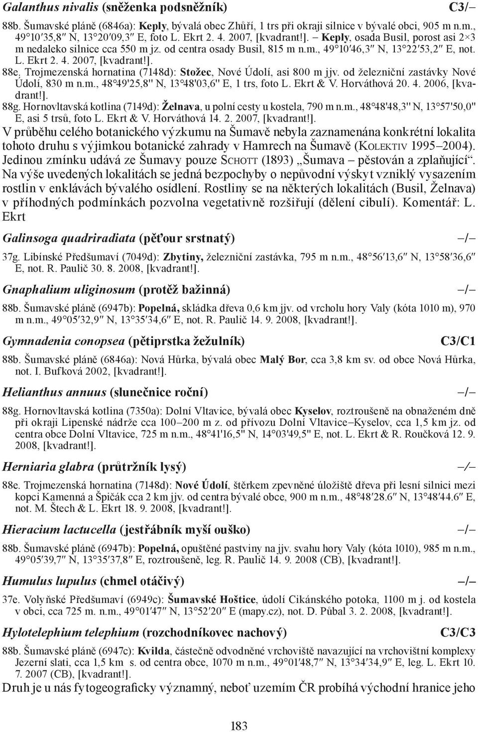 Trojmezenská hornatina (7148d): Stožec, Nové Údolí, asi 800 m jjv. od železniční zastávky Nové Údolí, 830 m n.m., 48 49'25,8'' N, 13 48'03,6'' E, 1 trs, foto L. Ekrt & V. Horváthová 20. 4. 2006, [kvadrant!