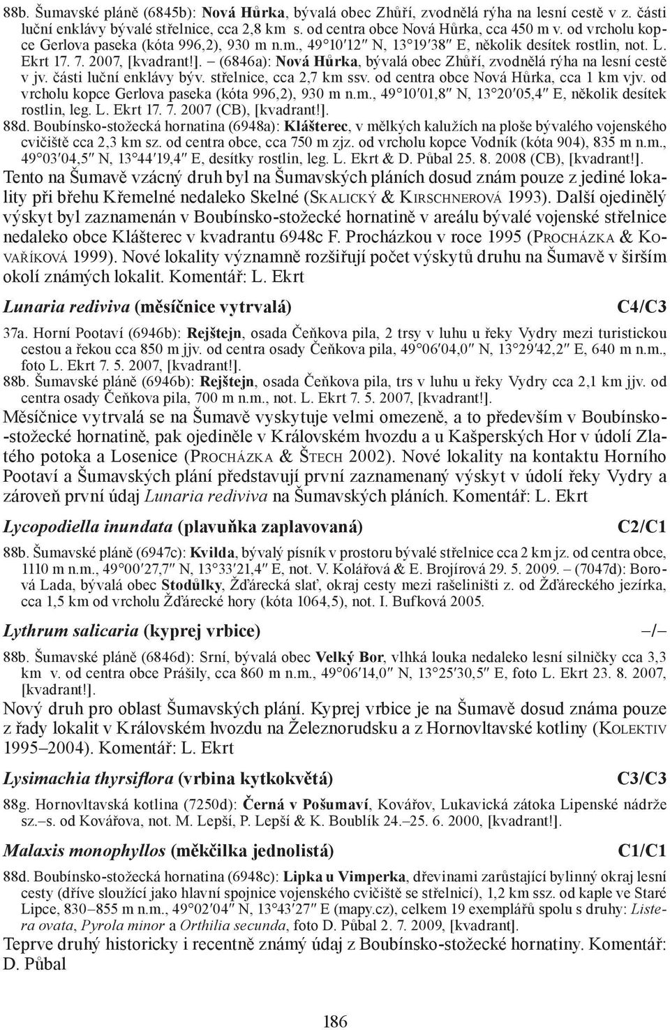 (6846a): Nová Hůrka, bývalá obec Zhůří, zvodnělá rýha na lesní cestě v jv. části luční enklávy býv. střelnice, cca 2,7 km ssv. od centra obce Nová Hůrka, cca 1 km vjv.