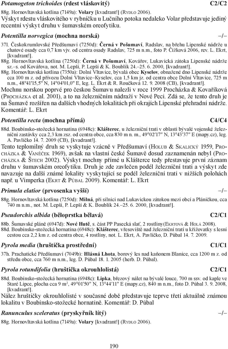 Českokrumlovské Předšumaví (7250d): Černá v Pošumaví, Radslav, na břehu Lipenské nádrže u chatové osady cca 0,7 km vjv. od centra osady Radslav, 725 m n.m., foto P. Čížková 2006, rev. L. Ekrt, [kvadrant!