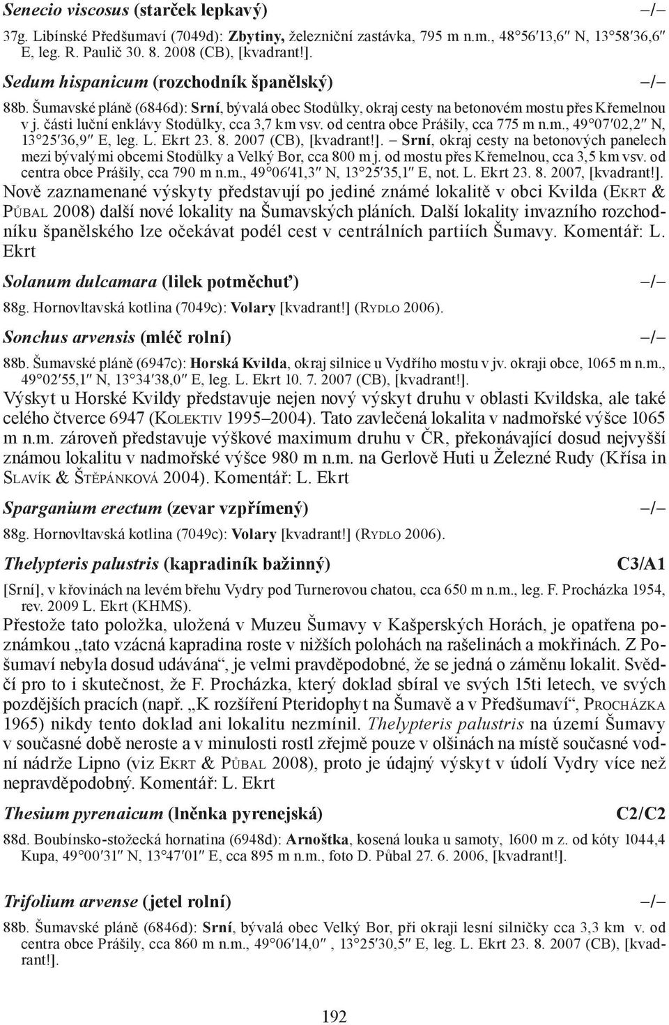 od centra obce Prášily, cca 775 m n.m., 49 07 02,2 N, 13 25 36,9 E, leg. L. Ekrt 23. 8. 2007 (CB), [kvadrant!].