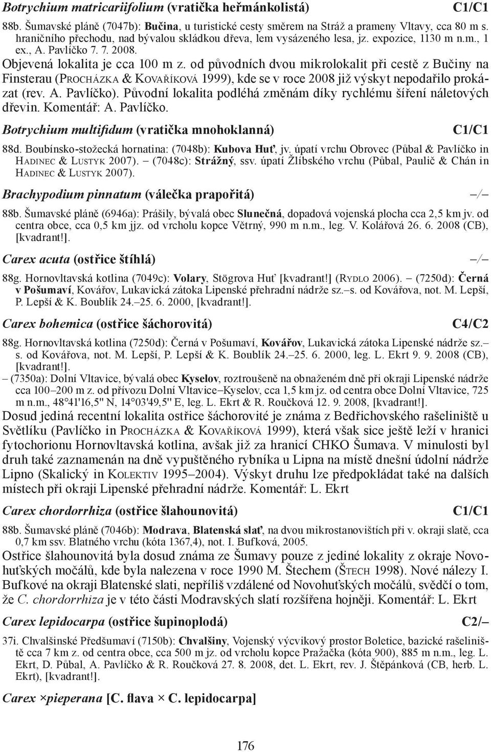 od původních dvou mikrolokalit při cestě z Bučiny na Finsterau (PROCHÁZKA & KOVAŘÍKOVÁ 1999), kde se v roce 2008 již výskyt nepodařilo prokázat (rev. A. Pavlíčko).