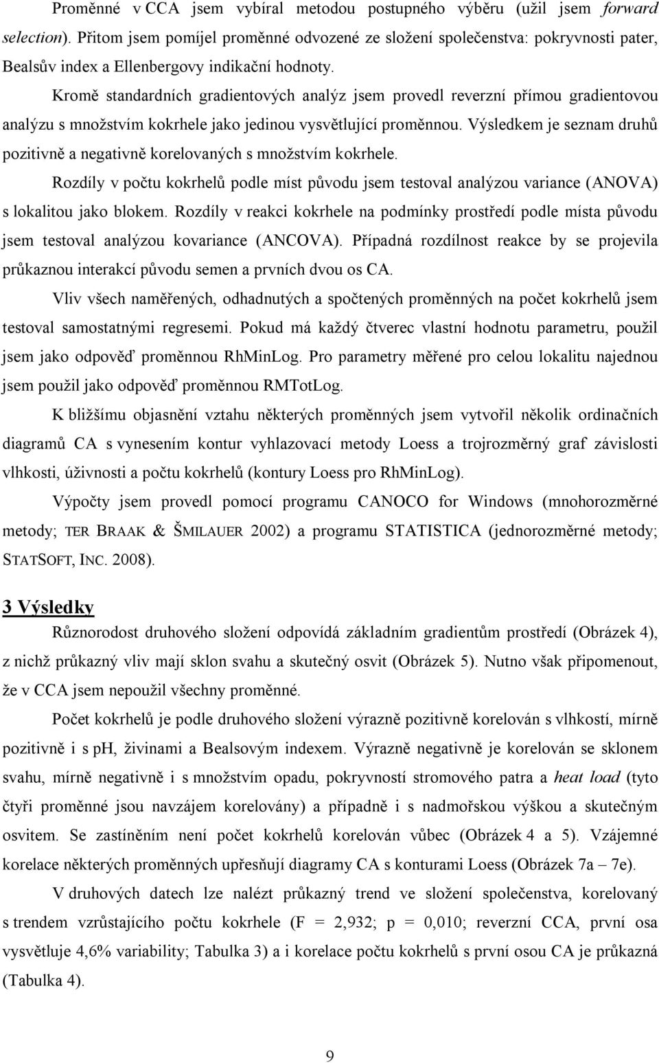 Kromě standardních gradientových analýz jsem provedl reverzní přímou gradientovou analýzu s množstvím kokrhele jako jedinou vysvětlující proměnnou.