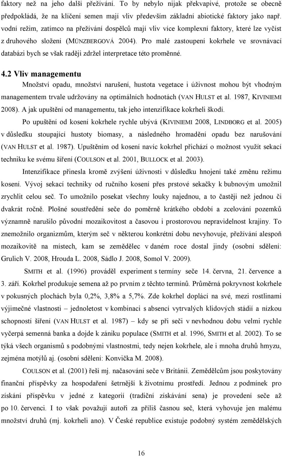 Pro malé zastoupení kokrhele ve srovnávací databázi bych se však raději zdržel interpretace této proměnné. 4.