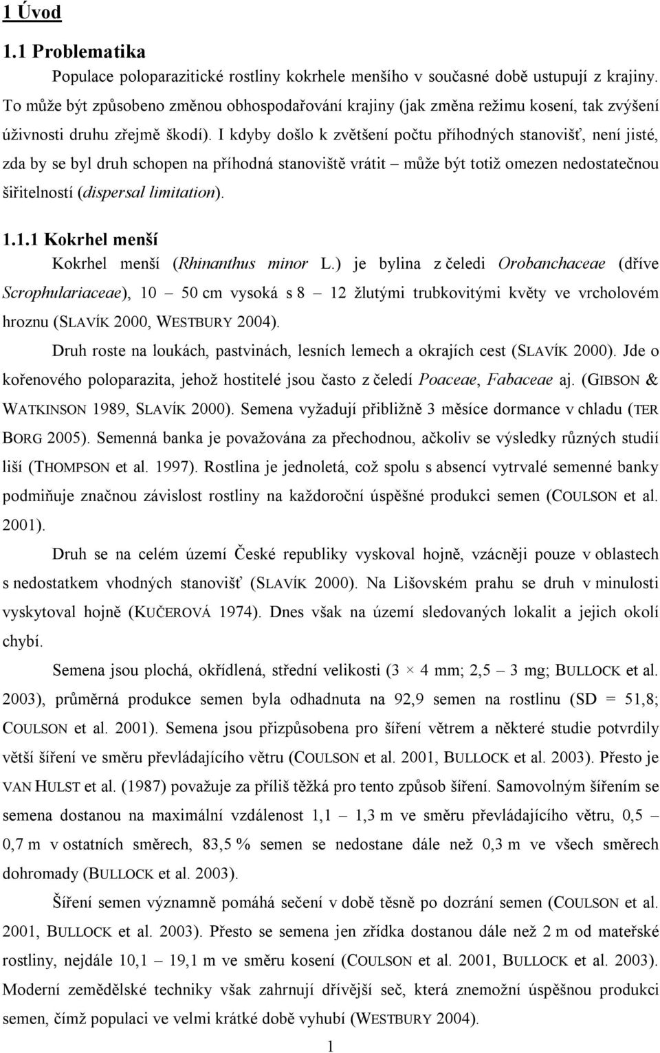 I kdyby došlo k zvětšení počtu příhodných stanovišť, není jisté, zda by se byl druh schopen na příhodná stanoviště vrátit může být totiž omezen nedostatečnou šiřitelností (dispersal limitation). 1.