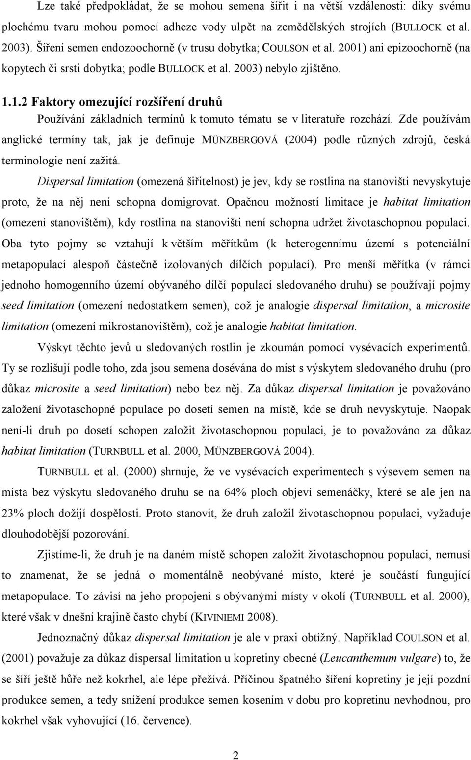 Zde používám anglické termíny tak, jak je definuje MÜNZBERGOVÁ (2004) podle různých zdrojů, česká terminologie není zažitá.