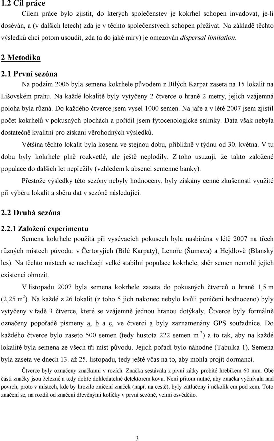 1 První sezóna Na podzim 2006 byla semena kokrhele původem z Bílých Karpat zaseta na 15 lokalit na Lišovském prahu.