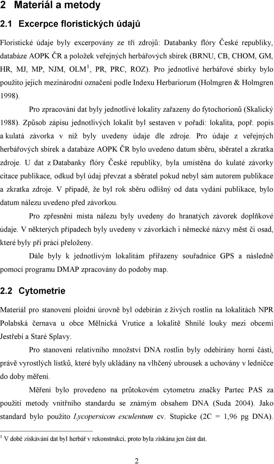 MP, NJM, OLM 1, PR, PRC, ROZ). Pro jednotlivé herbářové sbírky bylo použito jejich mezinárodní označení podle Indexu Herbariorum (Holmgren & Holmgren 1998).