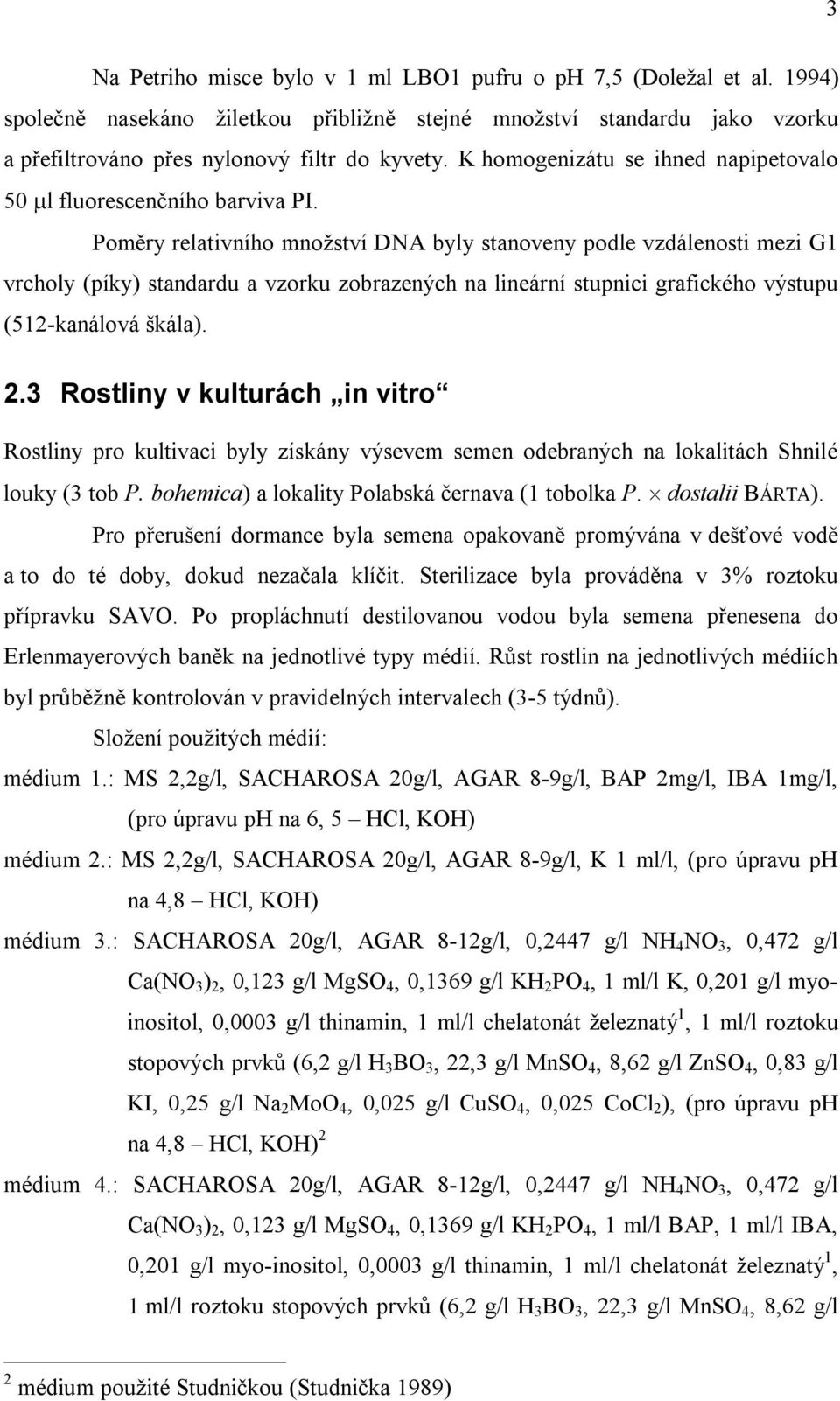 Poměry relativního množství DNA byly stanoveny podle vzdálenosti mezi G1 vrcholy (píky) standardu a vzorku zobrazených na lineární stupnici grafického výstupu (512-kanálová škála). 2.