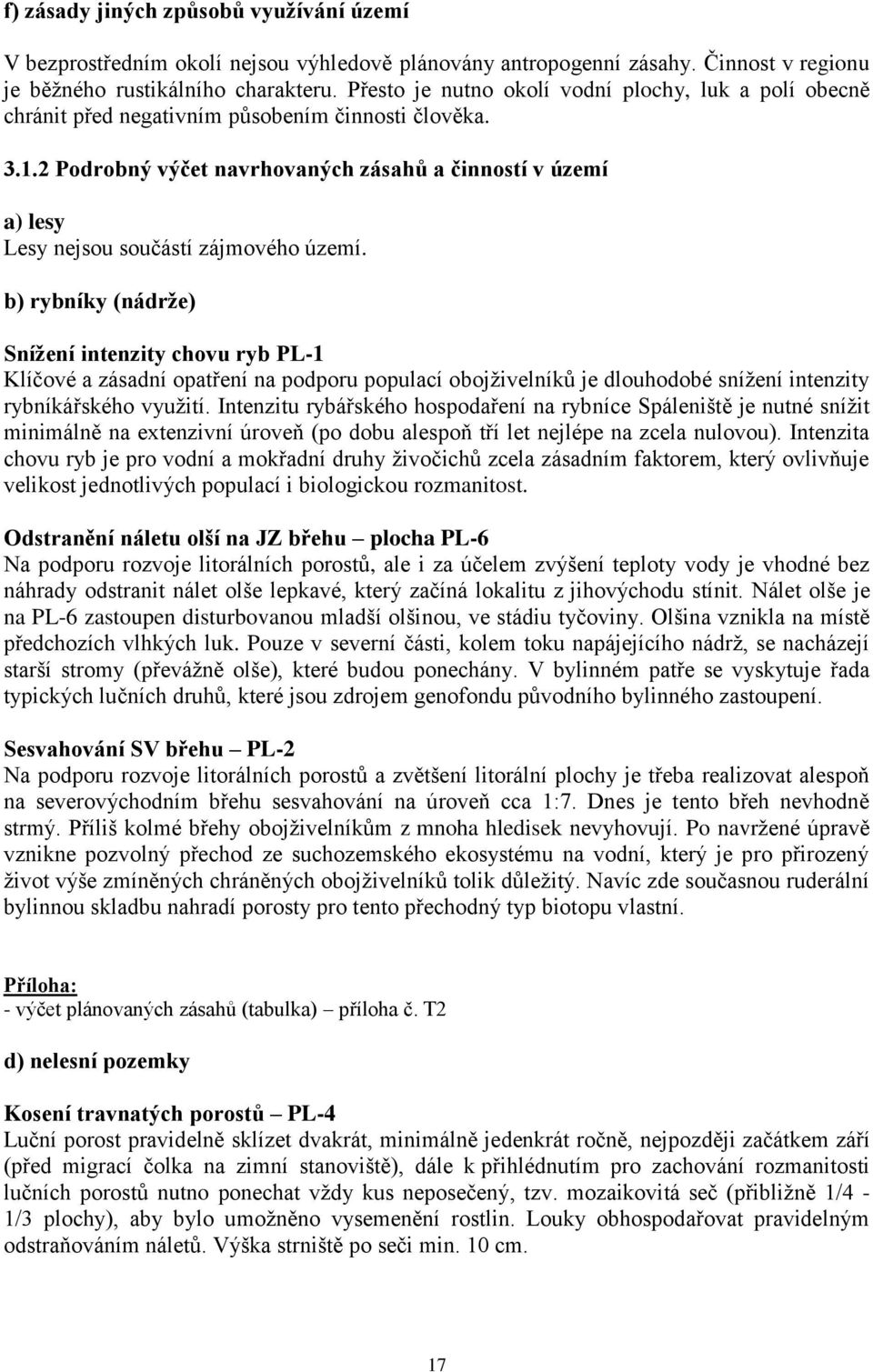 2 Podrobný výčet navrhovaných zásahů a činností v území a) lesy Lesy nejsou součástí zájmového území.